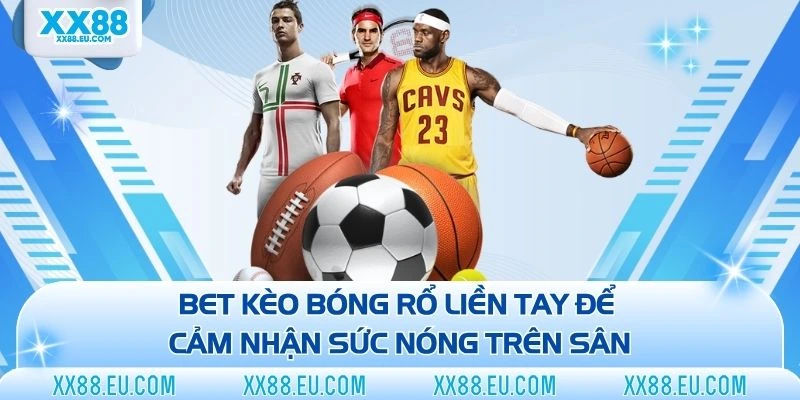 Bet kèo bóng rổ liền tay để cảm nhận sức nóng trên sân